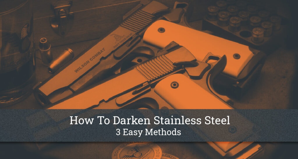 How to Darken Stainless Steel 3 Easy Methods for Beginners