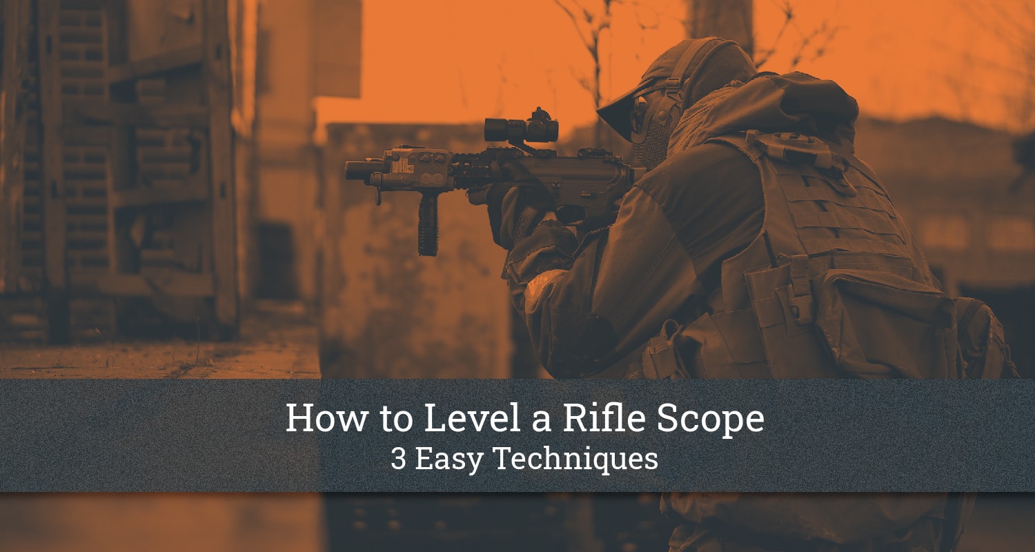 How to Level a Rifle Scope Properly [3 Easy Techniques]