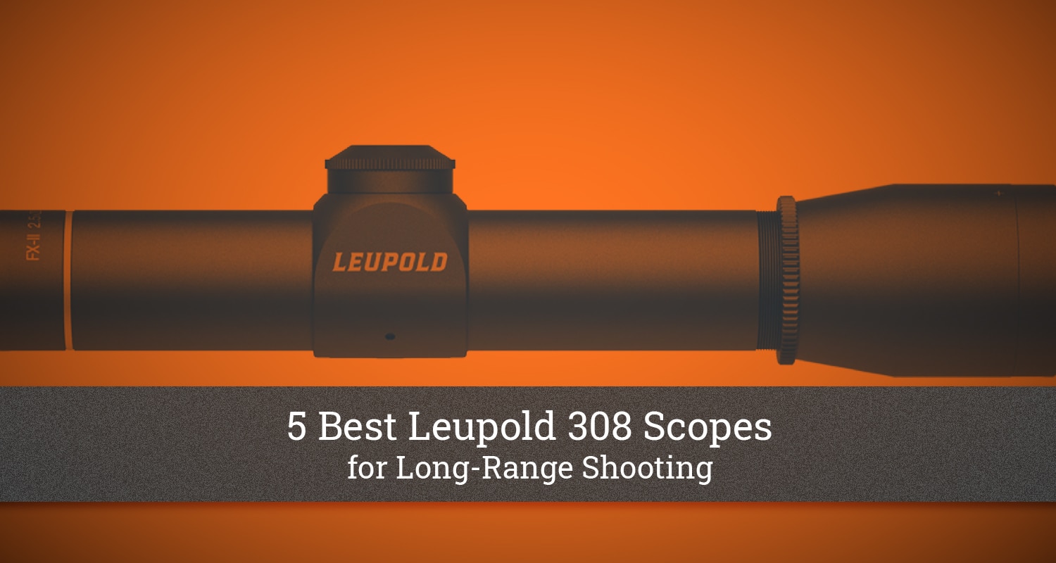 5 Best Leupold 308 Scopes for LongRange Shooting [2023]