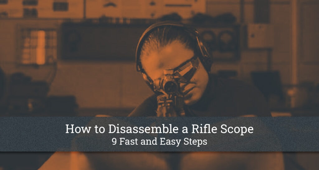 How to Disassemble a Rifle Scope in 9 Quick & Easy Steps