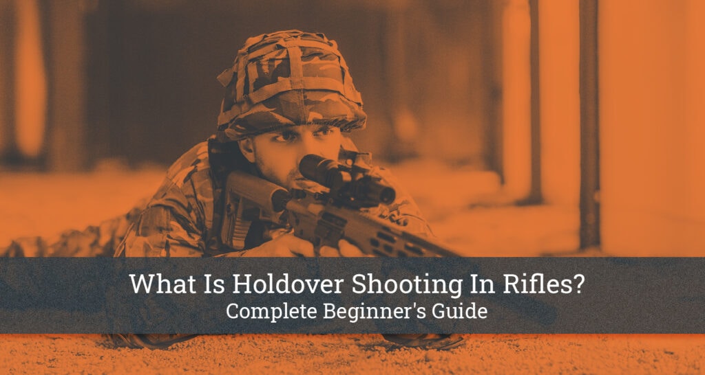 What Is Holdover Shooting In Rifles? [Beginner's Guide]