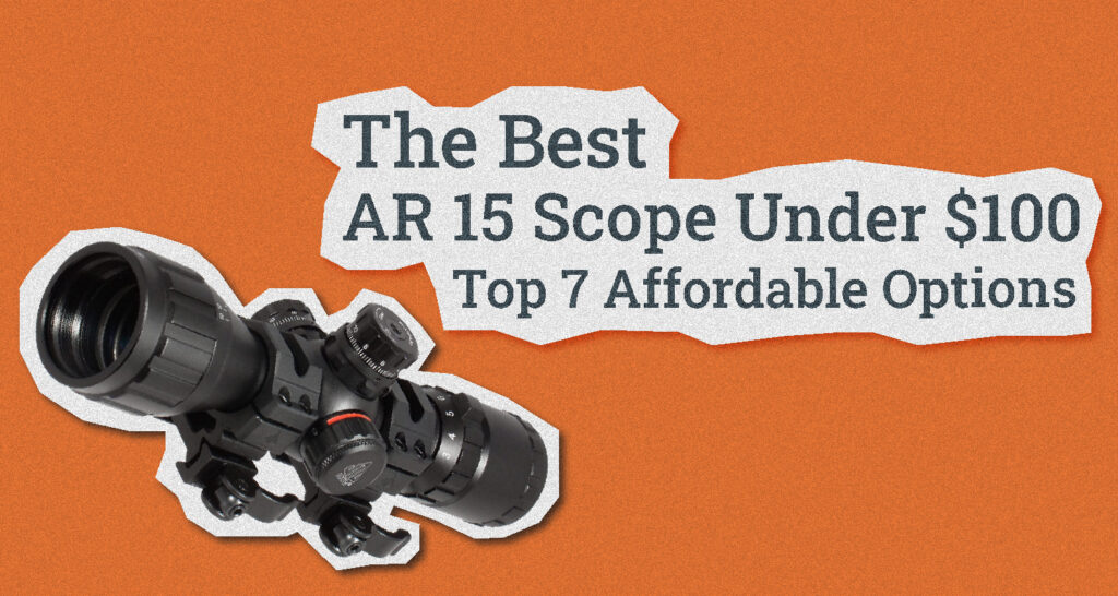 Best AR 15 Scope Under 100 Top 7 Affordable Options [2023]