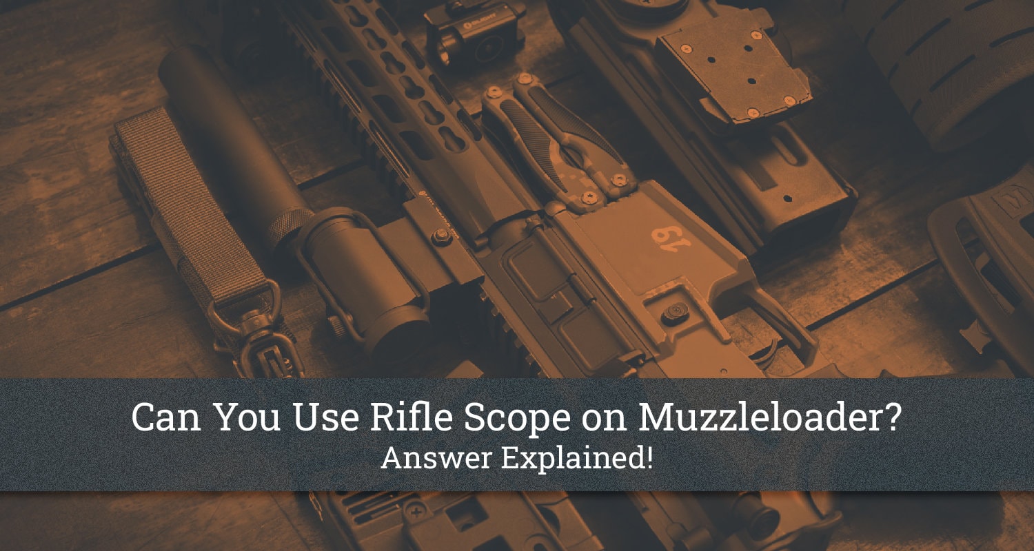 Can You Use Rifle Scope on Muzzleloader? Answer Explained!