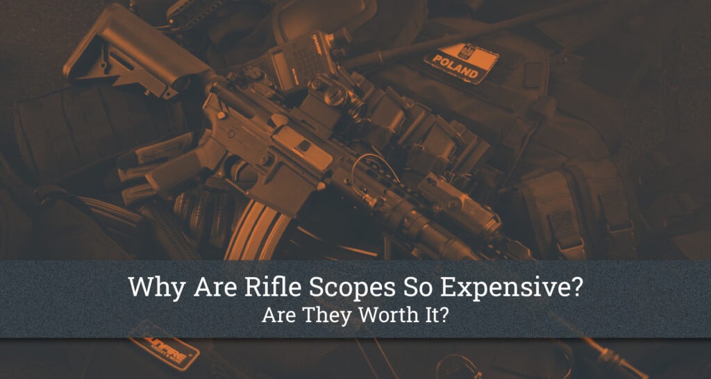 Why Are Rifle Scopes So Expensive? Are They Worth It?
