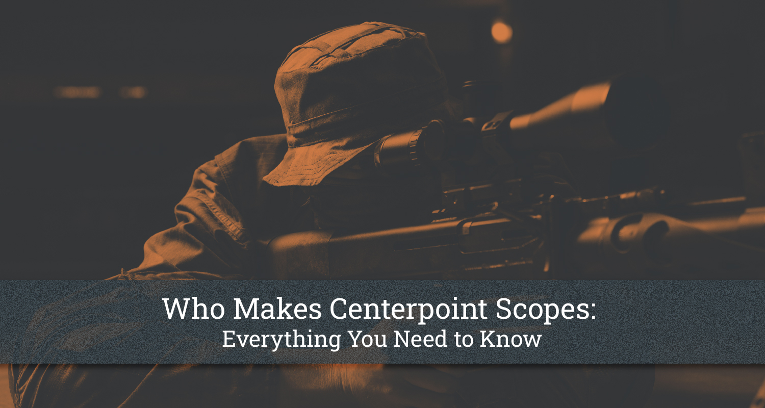 Who Makes CenterPoint Scopes: Everything You Need to Know