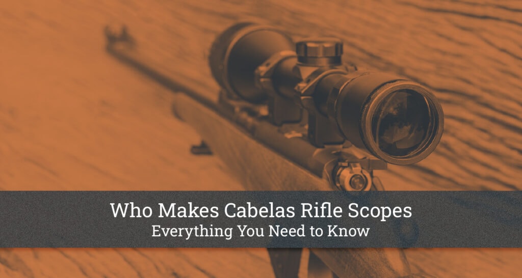 Who Makes Cabelas Rifle Scopes Everything You Need to Know